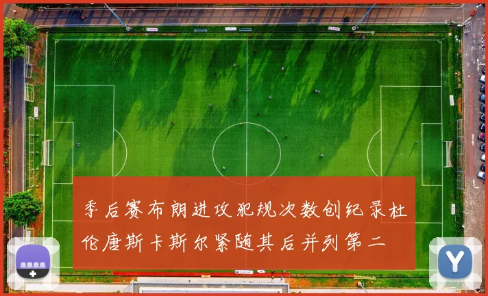 季后赛布朗进攻犯规次数创纪录杜伦唐斯卡斯尔紧随其后并列第二